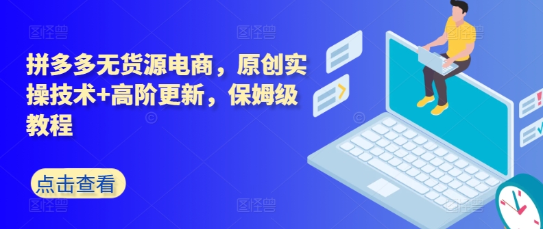 拼多多无货源电商，原创实操技术+高阶更新，保姆级教程-夜影资源
