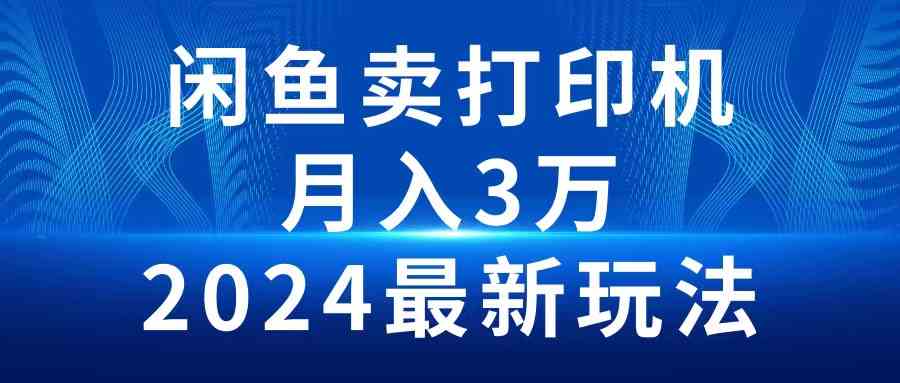 （10091期）2024闲鱼卖打印机，月入3万2024最新玩法-夜影资源