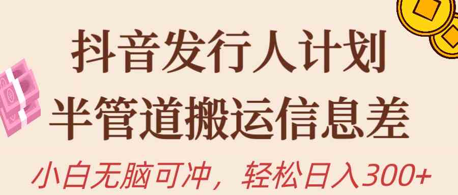 （10129期）抖音发行人计划，半管道搬运，日入300+，新手小白无脑冲-夜影资源
