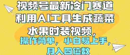 （10141期）视频号最新冷门赛道利用AI工具生成蔬菜水果时装视频 操作简单月入四位数-夜影资源