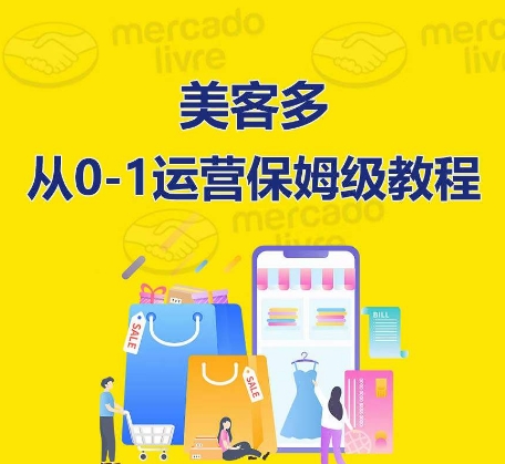 ​美客多开店到运营0-1全方位实操讲解，保姆式带你快速入门到精通-夜影资源