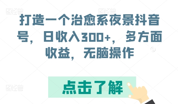 打造一个治愈系夜景抖音号，日收入300+，多方面收益，无脑操作-夜影资源
