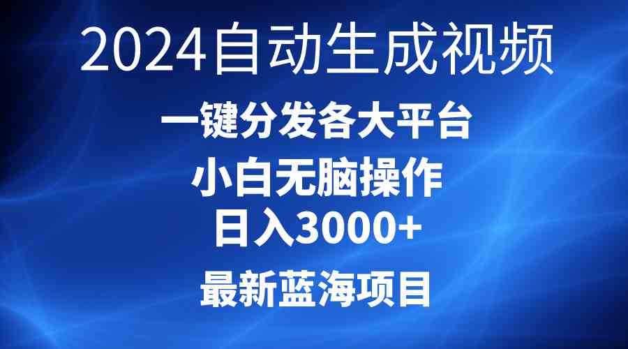 （10190期）2024最新蓝海项目AI一键生成爆款视频分发各大平台轻松日入3000+，小白…-夜影资源