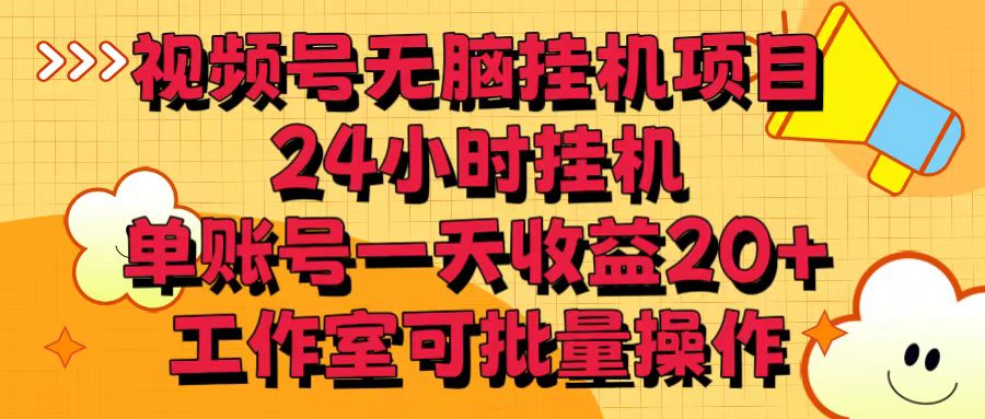 视频号无脑挂机项目，24小时挂机，单账号一天收益20＋，工作室可批量操作-夜影资源