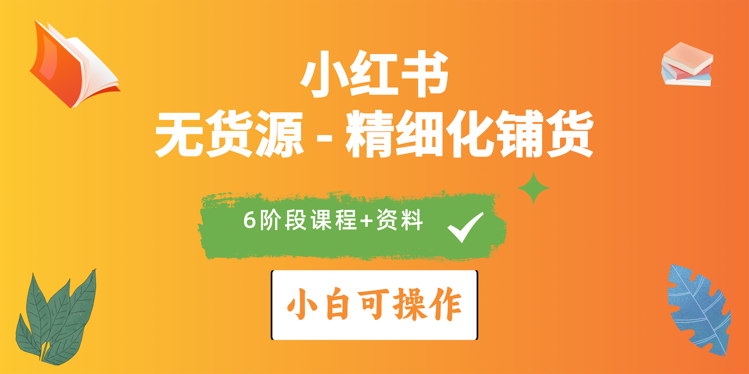 （10202期）2024小红书电商风口正盛，全优质课程、适合小白（无货源）精细化铺货实战-夜影资源