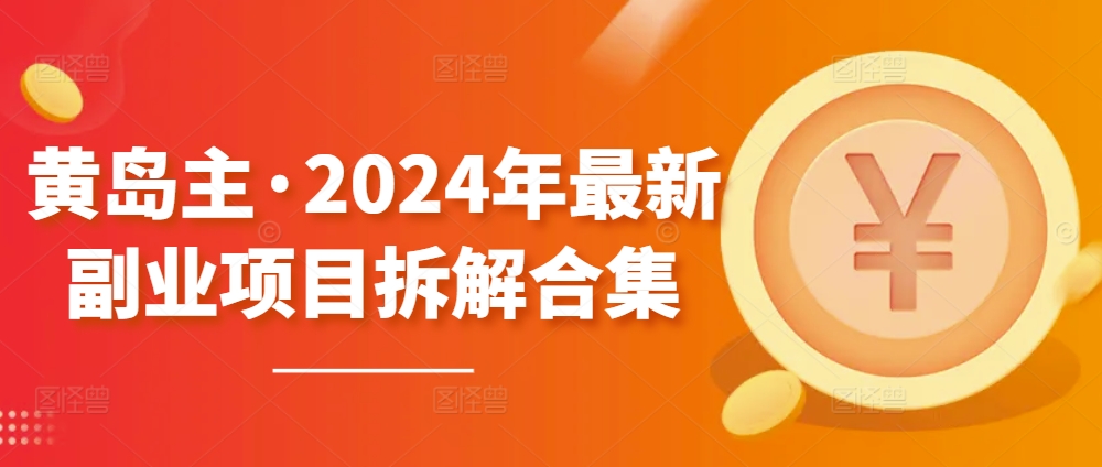 黄岛主·2024年最新副业项目拆解合集【无水印】-夜影资源