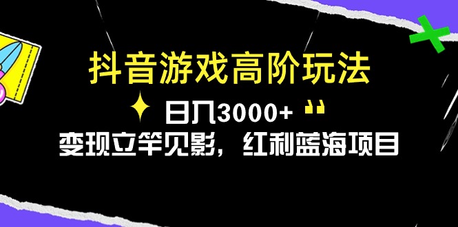 （10620期）抖音游戏高阶玩法，日入3000+，变现立竿见影，红利蓝海项目-夜影资源