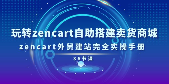 （11181期）玩转zencart自助搭建卖货商城，zencart外贸建站完全实操手册-36节课-夜影资源
