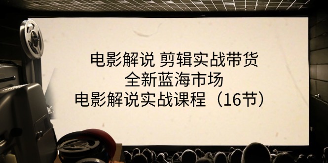 （11367期）电影解说 剪辑实战带货全新蓝海市场，电影解说实战课程（16节）-夜影资源