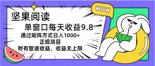 （11377期）坚果阅读单窗口每天收益9.8通过矩阵方式日入1000+正规项目附有管道收益…-夜影资源