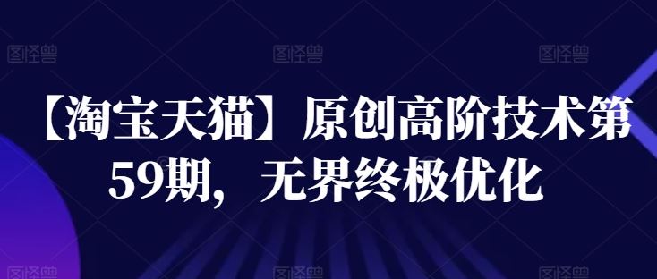 【淘宝天猫】原创高阶技术第59期，无界终极优化-夜影资源