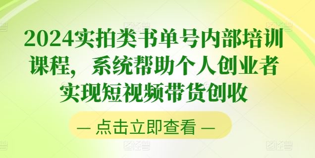 2024实拍类书单号内部培训课程，系统帮助个人创业者实现短视频带货创收-夜影资源