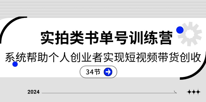 （11391期）2024实拍类书单号训练营：系统帮助个人创业者实现短视频带货创收-34节-夜影资源