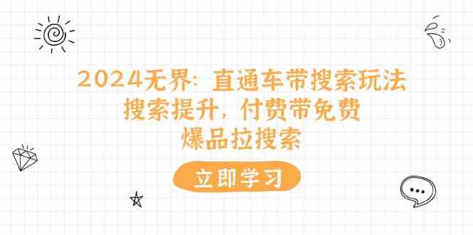 2024无界直通车带搜索玩法，搜索提升，付费带免费，爆品拉搜索-夜影资源