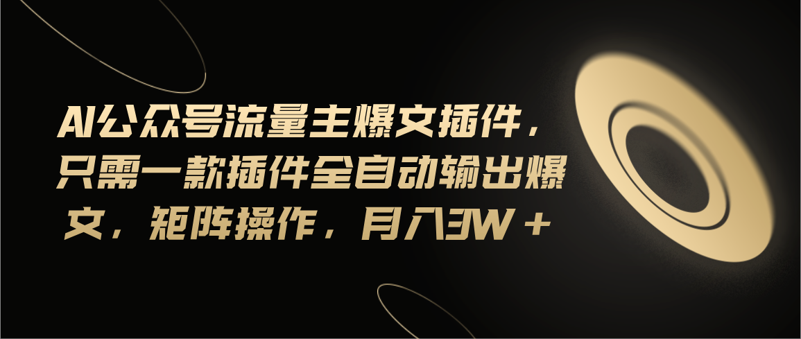 （11430期）Ai公众号流量主爆文插件，只需一款插件全自动输出爆文，矩阵操作，月入3w+-夜影资源