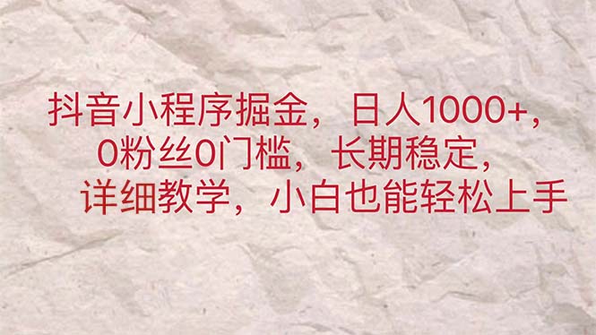 （11447期）抖音小程序掘金，日人1000+，0粉丝0门槛，长期稳定，小白也能轻松上手-夜影资源