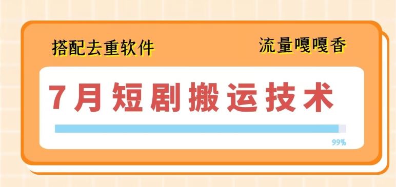 7月最新短剧搬运技术，搭配去重软件操作-夜影资源