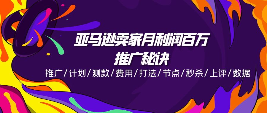 （11454期）亚马逊卖家月利润百万的推广秘诀，推广/计划/测款/费用/打法/节点/秒杀…-夜影资源