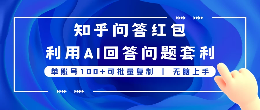 知乎问答红包利用AI回答问题套利，单账号100可批量复制，无脑上手-夜影资源