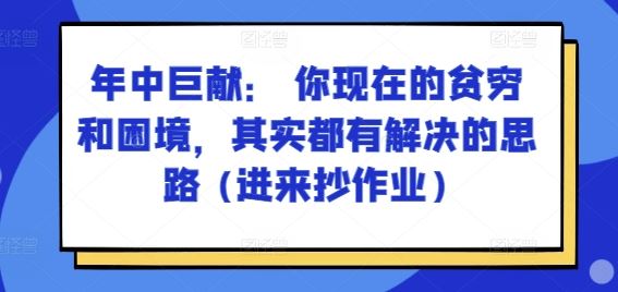 某付费文章：年中巨献： 你现在的贫穷和困境，其实都有解决的思路 (进来抄作业)-夜影资源