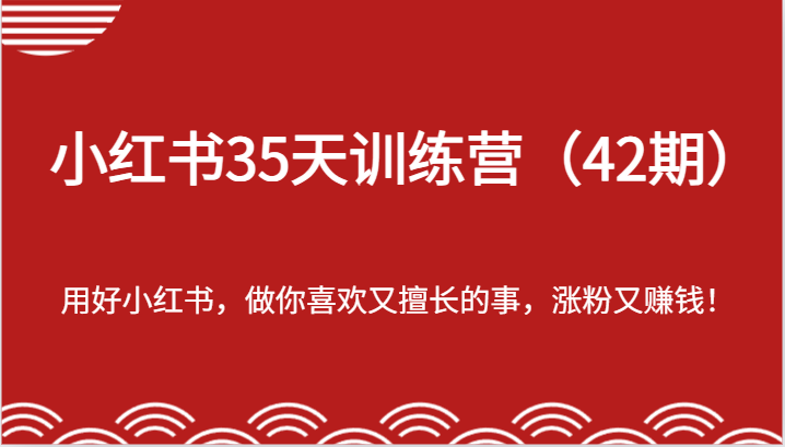 小红书35天训练营（42期）-用好小红书，做你喜欢又擅长的事，涨粉又赚钱！-夜影资源