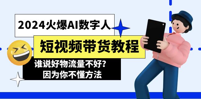 （11480期）2024火爆AI数字人短视频带货教程，谁说好物流量不好？因为你不懂方法-夜影资源