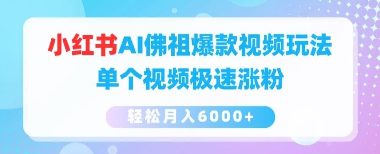 小红书AI佛祖爆款视频玩法，单个视频极速涨粉，轻松月入6000+【揭秘】-夜影资源