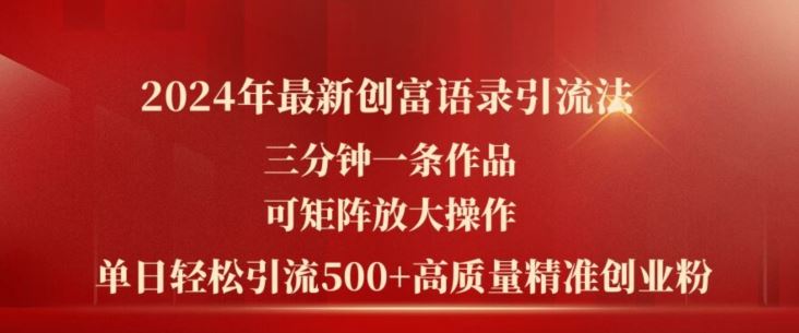 2024年最新创富语录引流法，三分钟一条作品，可矩阵放大操作，单日轻松引流500+高质量创业粉-夜影资源