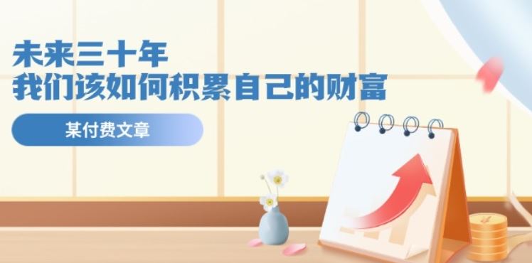 某公众号付费文《未来三十年，我们该如何积累自己的财富》-夜影资源