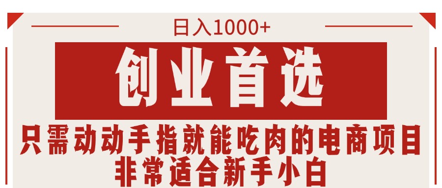 （11488期）只需动动手指就能吃肉的电商项目，日入1000+，创业首选，非常适合新手小白-夜影资源
