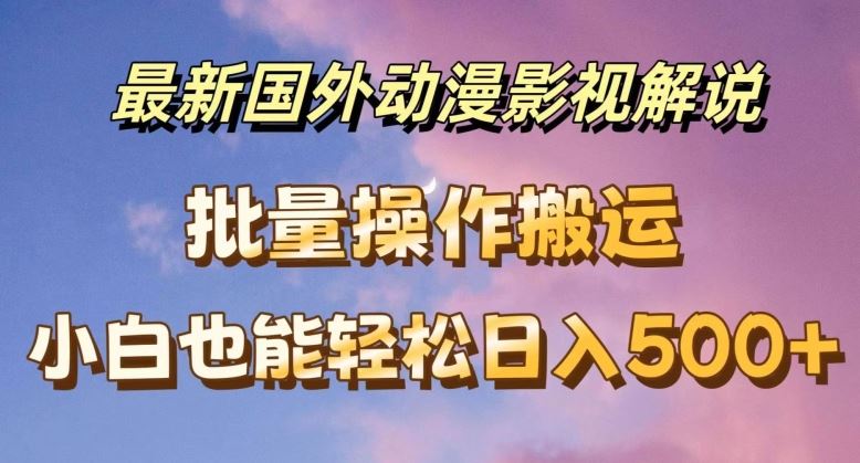 最新国外动漫影视解说，批量下载自动翻译，小白也能轻松日入500+【揭秘】-夜影资源