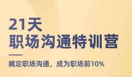 21天职场沟通特训营，搞定职场沟通，成为职场前10%-夜影资源