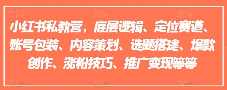 小红书私教营，底层逻辑、定位赛道、账号包装、内容策划、选题搭建、爆款创作、涨粉技巧、推广变现等等-夜影资源