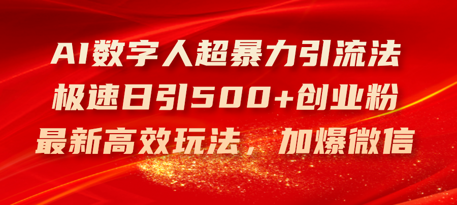 （11624期）AI数字人超暴力引流法，极速日引500+创业粉，最新高效玩法，加爆微信-夜影资源
