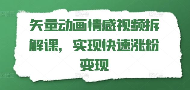 矢量动画情感视频拆解课，实现快速涨粉变现-夜影资源