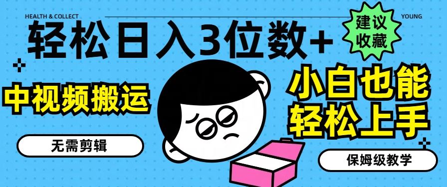 轻松日入3位数+，中视频搬运，无需剪辑，小白也能轻松上手，保姆级教学【揭秘】-夜影资源