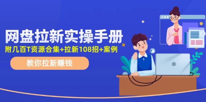 （11679期）网盘拉新实操手册：教你拉新赚钱（附几百T资源合集+拉新108招+案例）-夜影资源