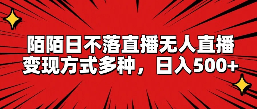 陌陌日不落直播无人直播，变现方式多种，日入500+-夜影资源