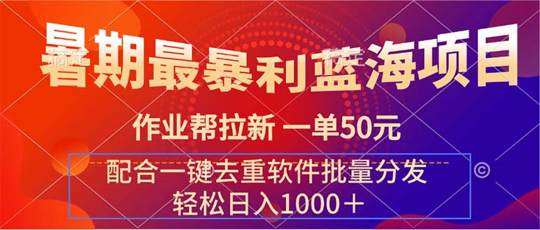 （11694期）暑期最暴利蓝海项目 作业帮拉新 一单50元 配合一键去重软件批量分发-夜影资源