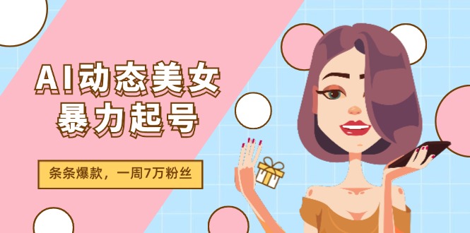 AI动态美女暴力起号2.0，新赛道原创作品，条条爆款，一周7万粉丝-夜影资源