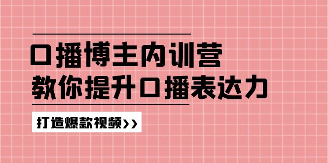 （11728期）口播博主内训营：百万粉丝博主教你提升口播表达力，打造爆款视频-夜影资源