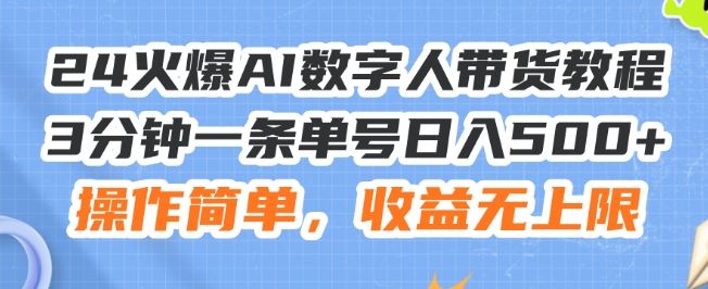 24火爆AI数字人带货教程，3分钟一条单号日入500+，操作简单，收益无上限【揭秘】-夜影资源