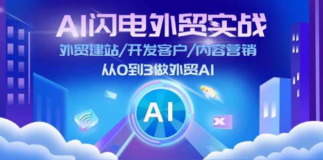 （11780期）AI 闪电外贸实战：外贸建站/开发客户/内容营销/从0到3做外贸AI-更新至75节-夜影资源