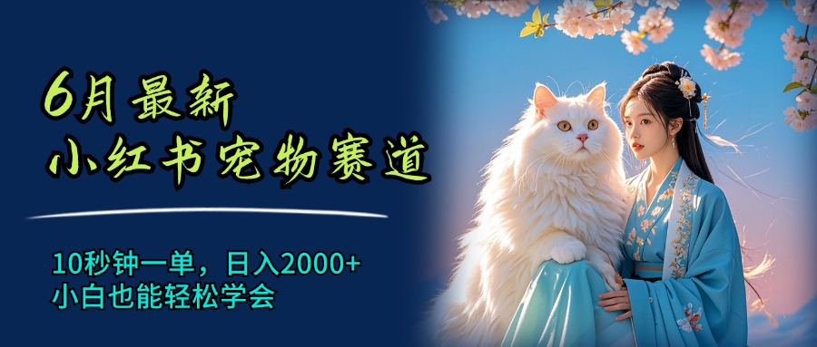 （11771期）6月最新小红书宠物赛道，10秒钟一单，日入2000+，小白也能轻松学会-夜影资源