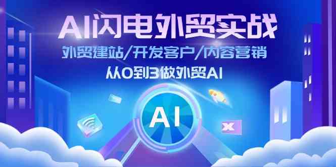 AI闪电外贸实战：外贸建站/开发客户/内容营销/从0到3做外贸AI（75节）-夜影资源