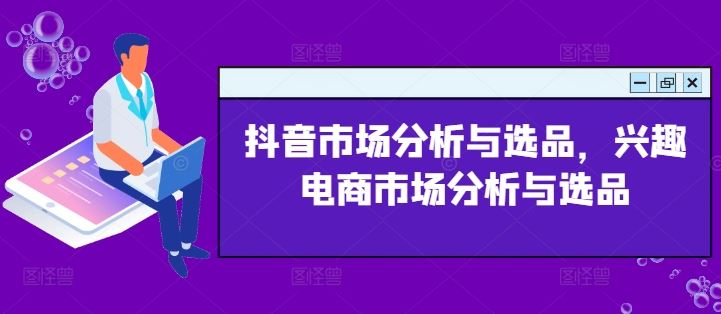 抖音市场分析与选品，兴趣电商市场分析与选品-夜影资源