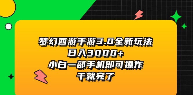 （11804期）梦幻西游手游3.0全新玩法，日入3000+，小白一部手机即可操作，干就完了-夜影资源