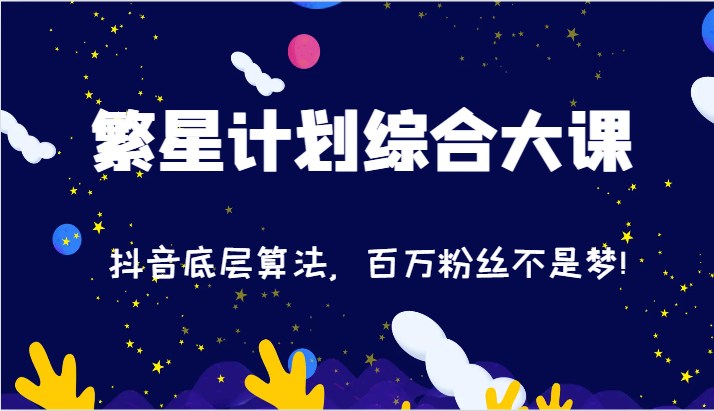 2024繁星计划综合大课：抖音底层算法，百万粉丝不是梦!（77节）-夜影资源