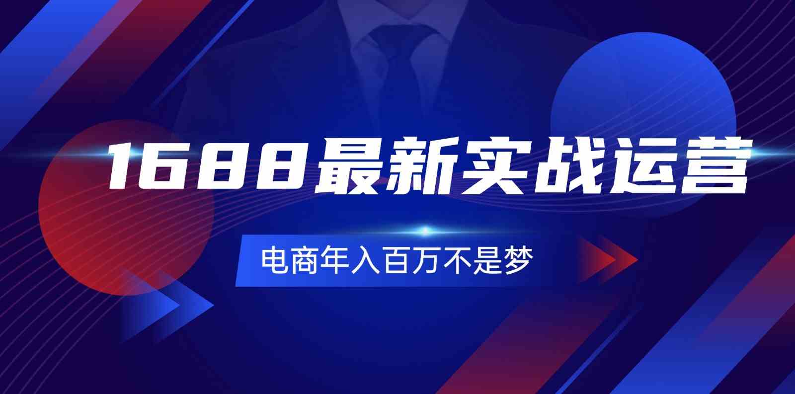 1688最新实战运营，0基础学会1688实战运营，电商年入百万不是梦（131节）-夜影资源
