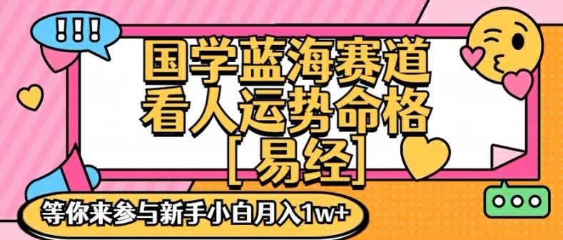 国学蓝海赋能赛道，零基础学习，手把手教学独一份新手小白月入1W+【揭秘】-夜影资源